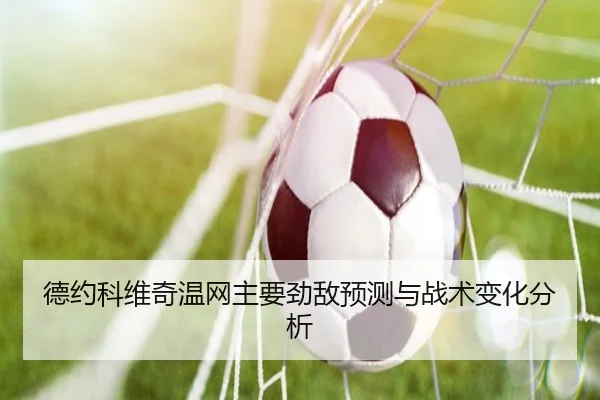 德约科维奇温网主要劲敌预测与战术变化分析