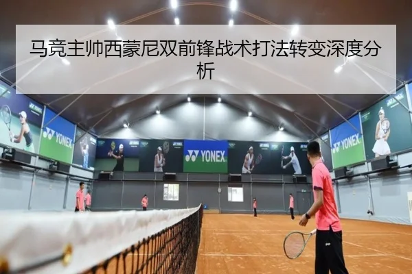 马竞主帅西蒙尼双前锋战术打法转变深度分析